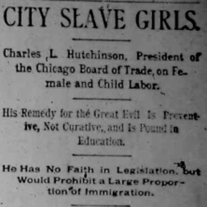 Heading of the Chicago Times article titled, "City Slave Girls: Charles L. Hutchinson, President of the Chicago Board of Trade on Female and Child Labor." Written by Charles L. Hutchinson.