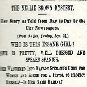 The New York World reprints an article from the Sept. 25, 1887 New York Sun as well as reporting from the city's other papers about about the mysterious Nellie Brown, who ends up getting transported to Blackwell's Island. Of course, it was the World's Nellie Bly, attempting just that.